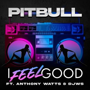 Pitbull Ft. Anthony watts, DJWS – I Feel Good